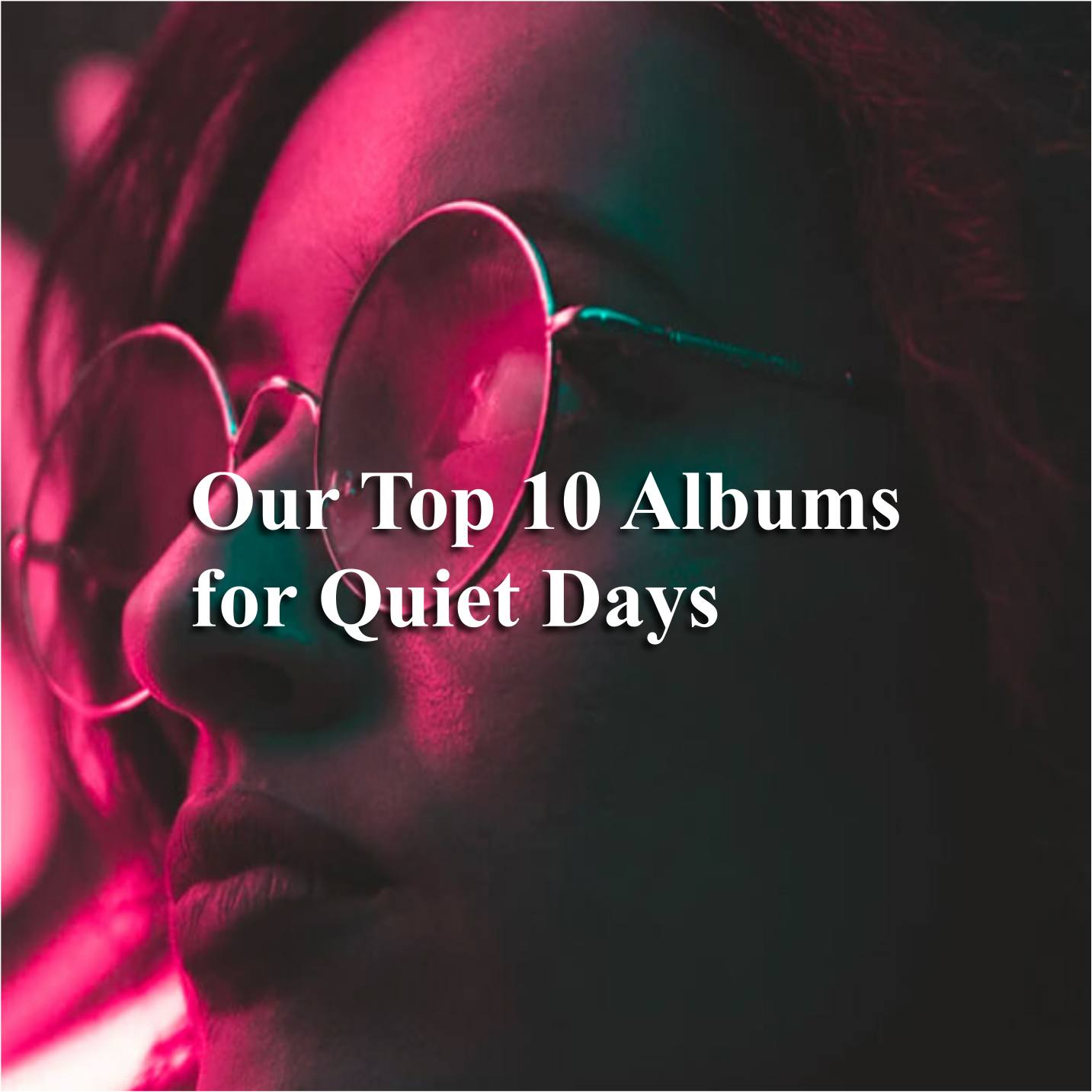 Our Top 10 Albums for Quiet Days